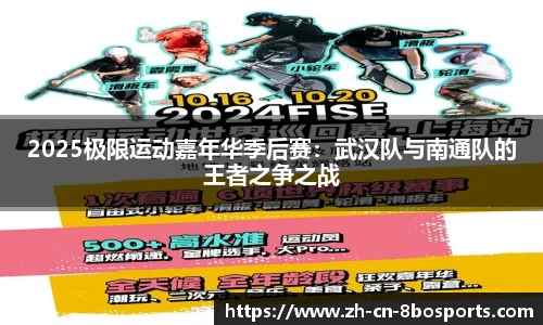 2025极限运动嘉年华季后赛:武汉队与南通队的王者之争之战