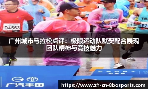 广州城市马拉松点评:极限运动队默契配合展现团队精神与竞技魅力